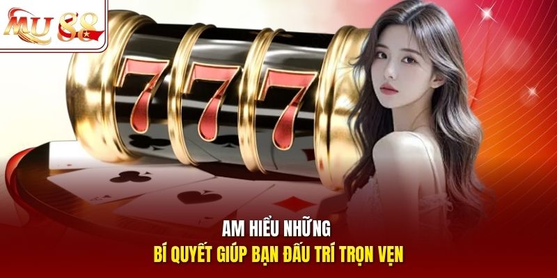 Am hiểu những bí quyết giúp bạn đấu trí trọn vẹn