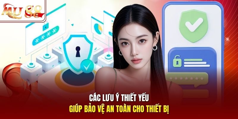 Các lưu ý thiết yếu giúp bảo vệ an toàn cho thiết bị