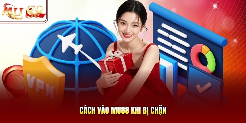 Cách vào mu88 khi bị chặn