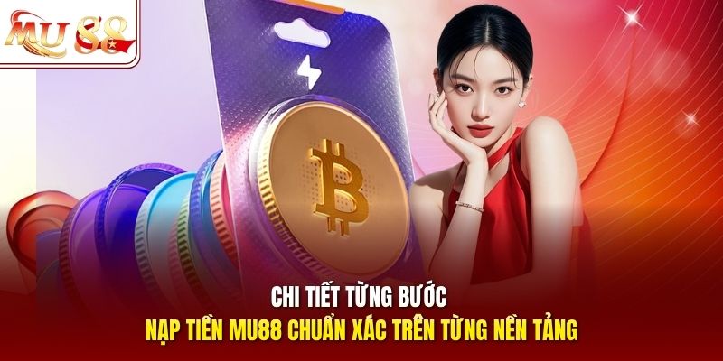 Chi tiết từng bước nạp tiền mu88 chuẩn xác trên từng nền tảng