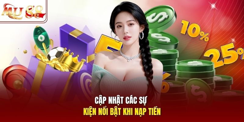 Cập nhật các sự kiện nổi bật khi nạp tiền