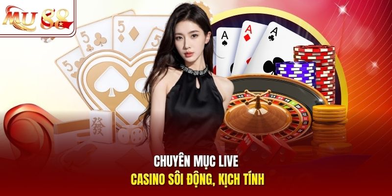 Chuyên mục Live Casino sôi động, kịch tính