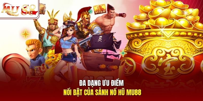 Đa dạng ưu điểm nổi bật của sảnh nổ hũ mu88