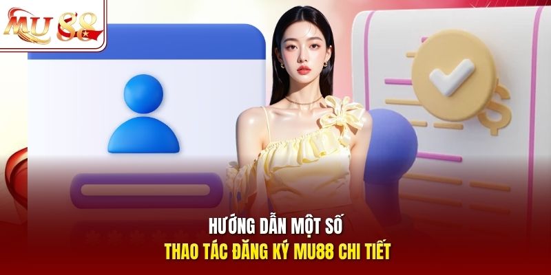 Hướng dẫn một số thao tác đăng ký mu88 chi tiết 