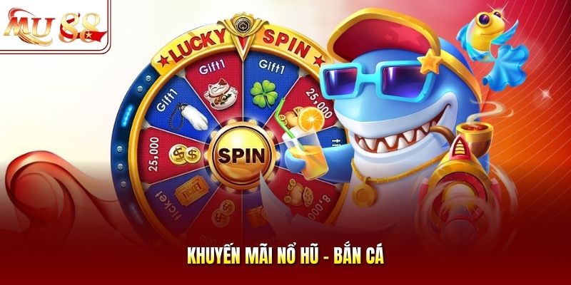 Khuyến mãi Nổ hũ - Bắn cá