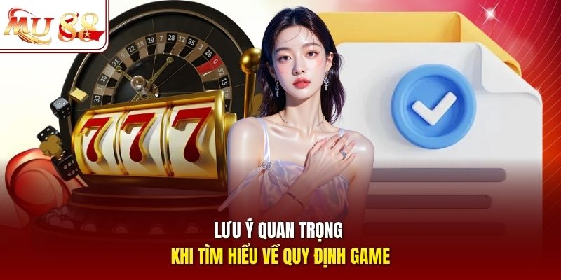 Lưu ý quan trọng khi tìm hiểu về quy định game