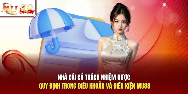 Nhà cái có trách nhiệm được quy định trong điều khoản và điều kiện mu88