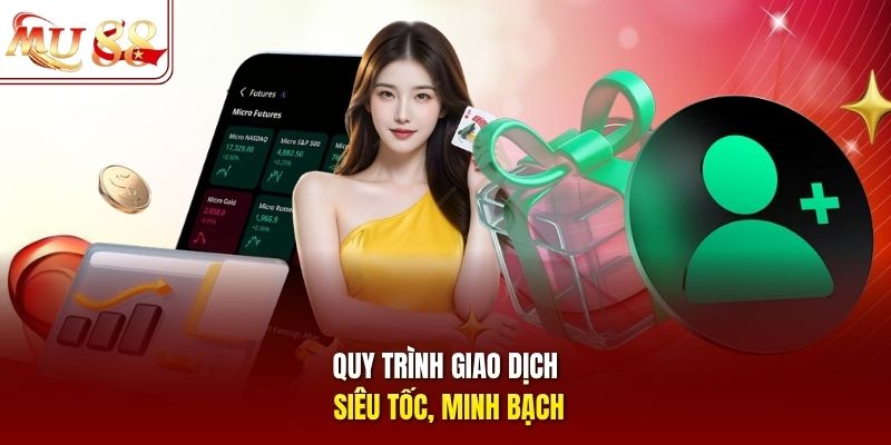 Quy trình thực hiện giao dịch siêu tốc, hoàn toàn minh bạch