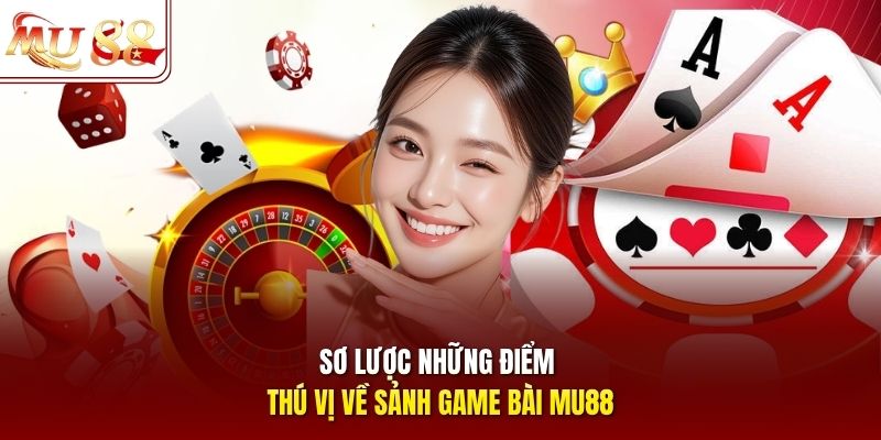 Sơ lược những điểm thú vị về sảnh game bài mu88