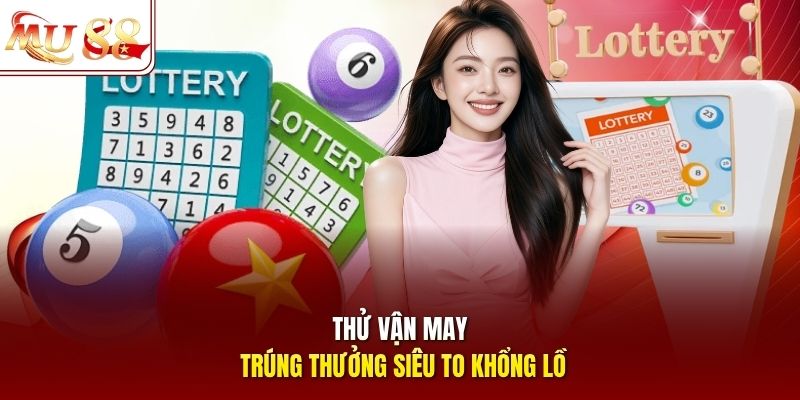 Thử vận may khi quay thưởng cùng xổ số mu88